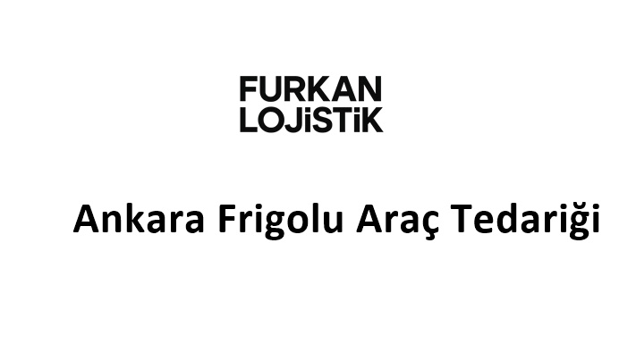 Ankara Frigolu Araç Tedariği – Furkan Lojistik