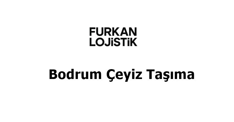 Bodrum Çeyiz Taşıma