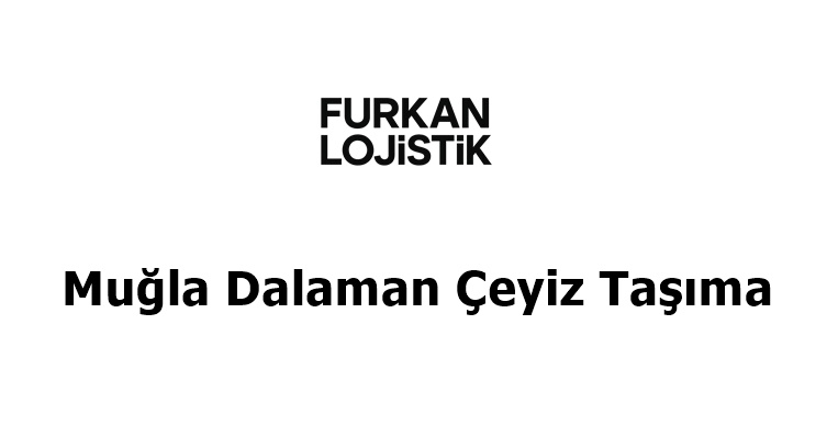 Muğla Dalaman Çeyiz Taşıma