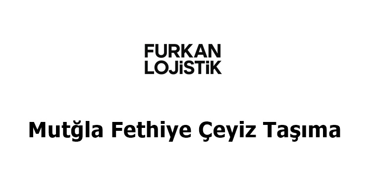 Mutğla Fethiye Çeyiz Taşıma